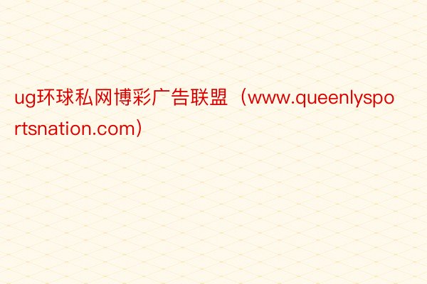 ug环球私网博彩广告联盟（www.queenlysportsnation.com）