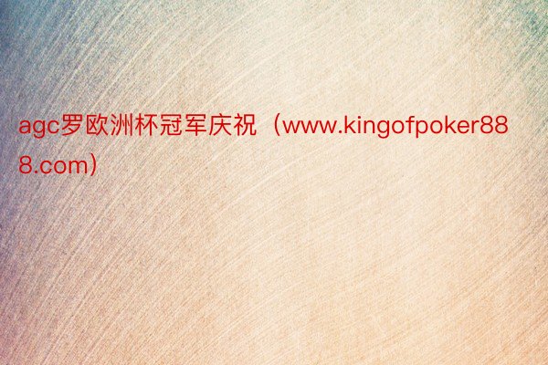 agc罗欧洲杯冠军庆祝（www.kingofpoker888.com）