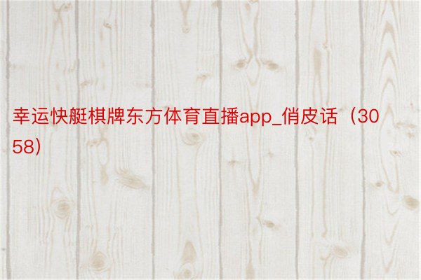 幸运快艇棋牌东方体育直播app_俏皮话（3058）