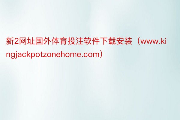 新2网址国外体育投注软件下载安装（www.kingjackpotzonehome.com）