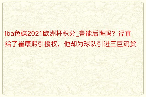 iba色碟2021欧洲杯积分_鲁能后悔吗？径直给了崔康熙引援权，他却为球队引进三巨流货