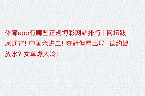 体育app有哪些正规博彩网站排行 | 网坛跋扈通宵! 中国六进二! 夺冠但愿出局! 德约疑放水? 女单爆大冷!