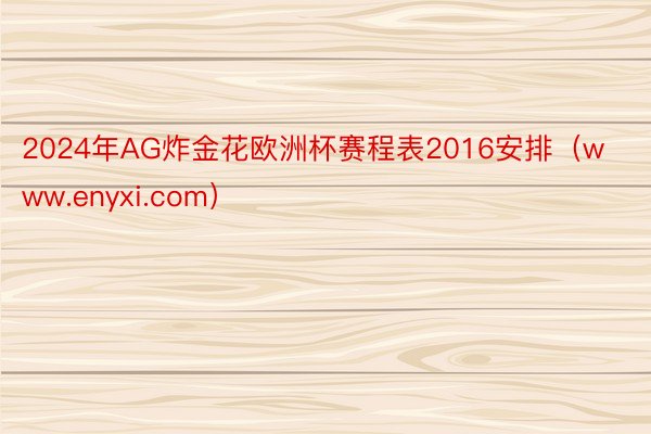 2024年AG炸金花欧洲杯赛程表2016安排（www.enyxi.com）